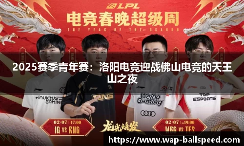 2025赛季青年赛：洛阳电竞迎战佛山电竞的天王山之夜